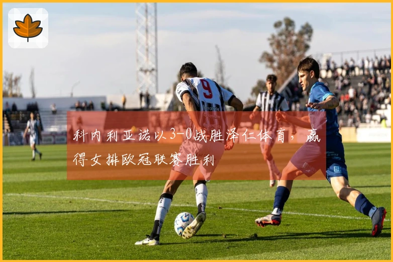 科内利亚诺以3-0战胜泽仁体育，赢得女排欧冠联赛胜利