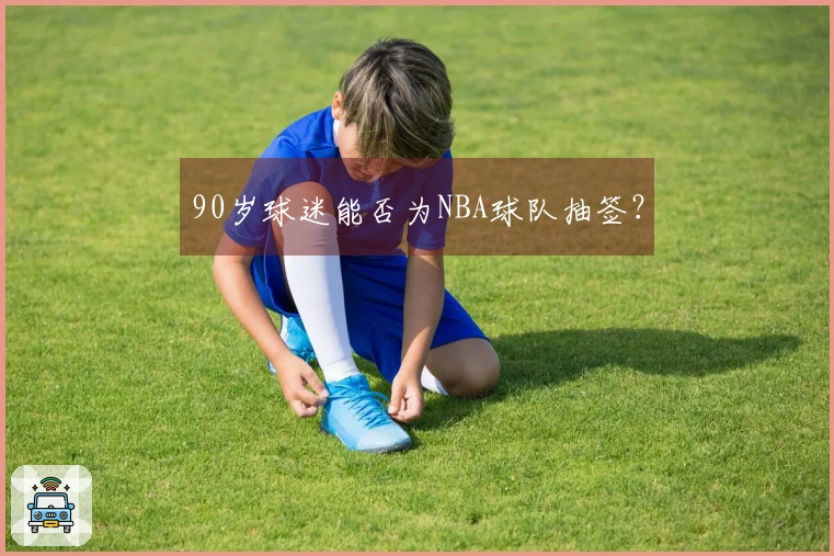 90岁球迷能否为NBA球队抽签？