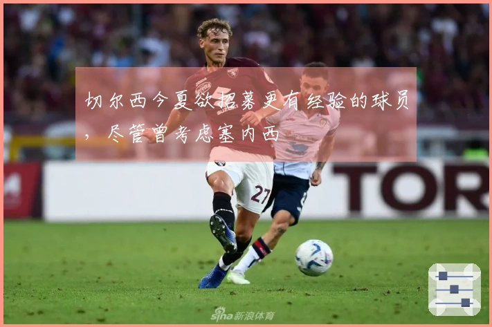 切尔西今夏欲招募更有经验的球员，尽管曾考虑塞内西