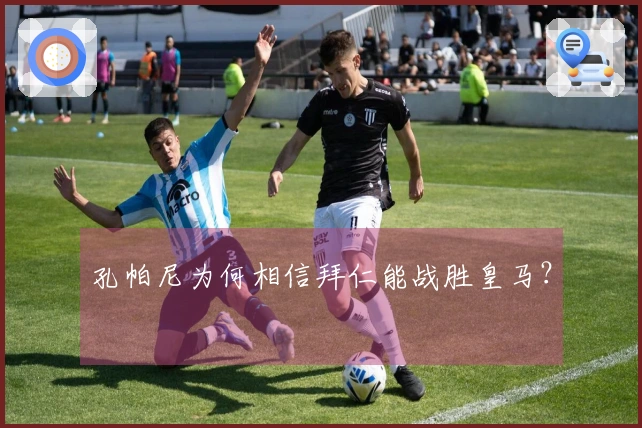 孔帕尼为何相信拜仁能战胜皇马？