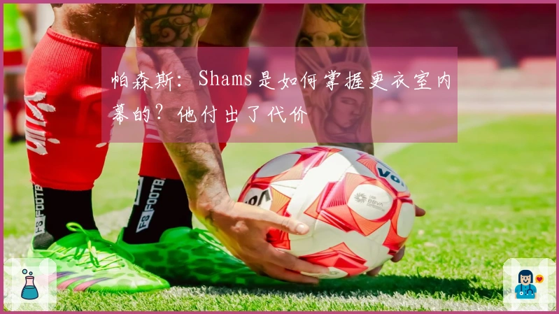 帕森斯：Shams是如何掌握更衣室内幕的？他付出了代价