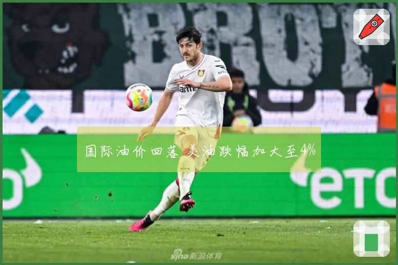 国际油价回落 美油跌幅加大至4%