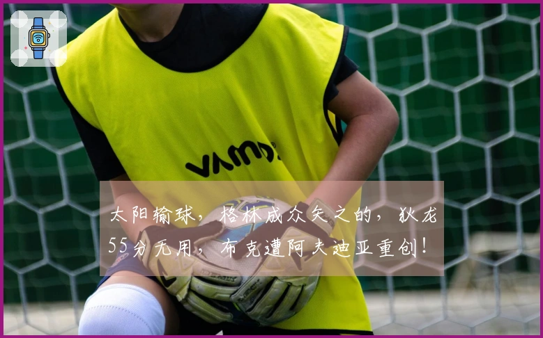 太阳输球，格林成众矢之的，狄龙55分无用，布克遭阿夫迪亚重创！