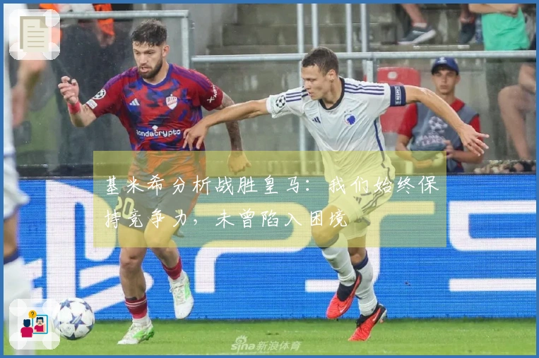 基米希分析战胜皇马：我们始终保持竞争力，未曾陷入困境